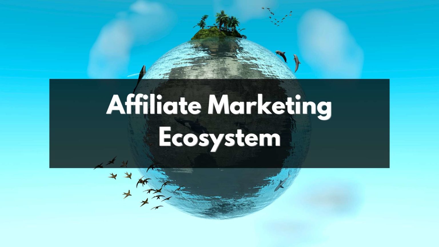 The Affiliate Marketing Ecosystem Explained For 2024